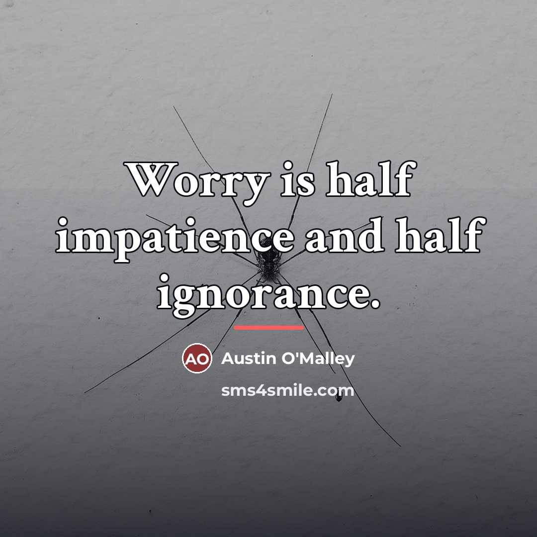 “Worry is half impatience and half ignorance.…” quote by Austin O'Malley