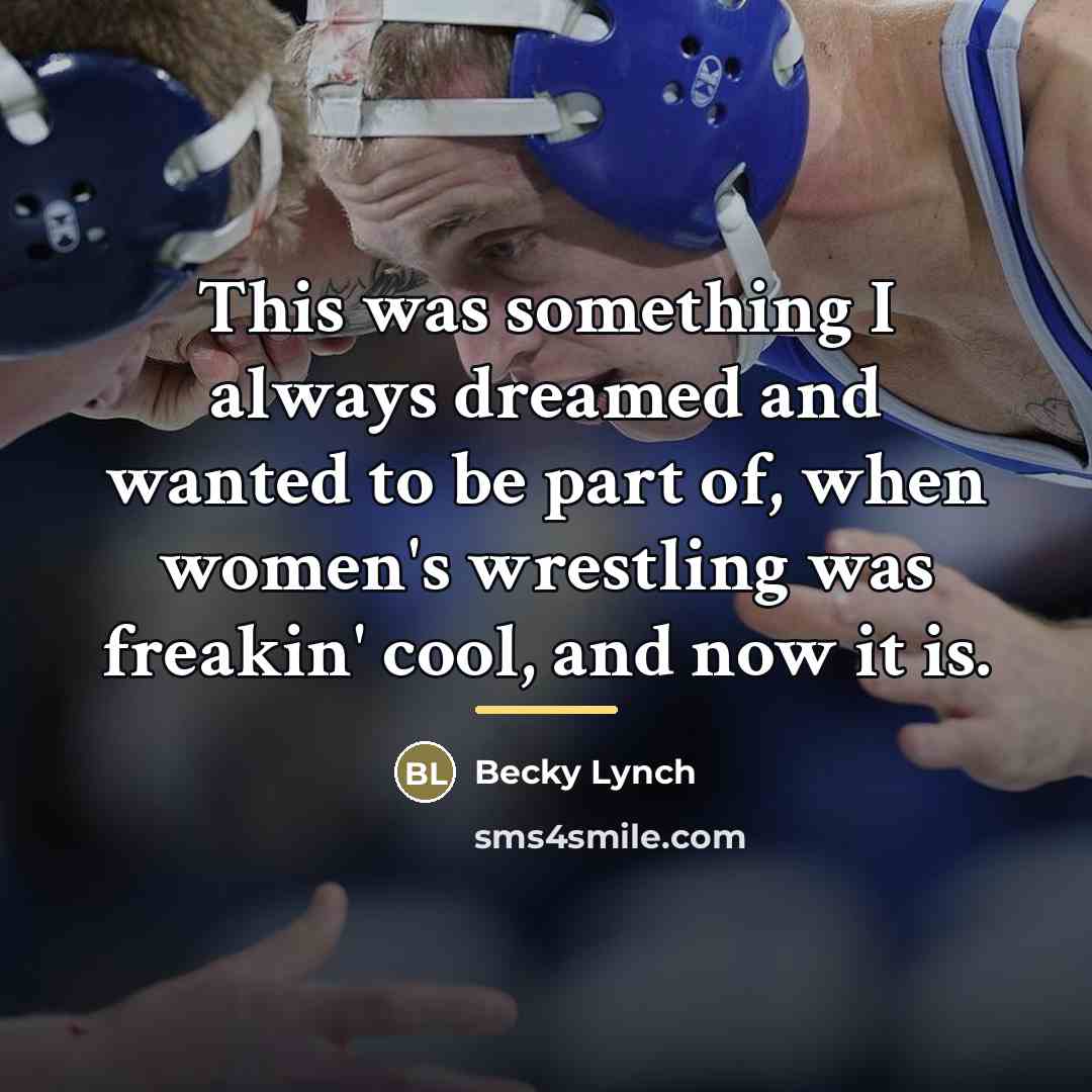 “This was something I always dreamed and wanted to be…” quote by Becky Lynch
