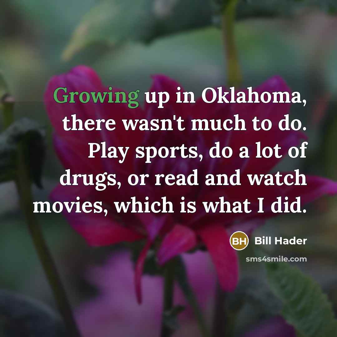 “Growing up in Oklahoma, there wasn't much to do. Play…” quote by Bill Hader