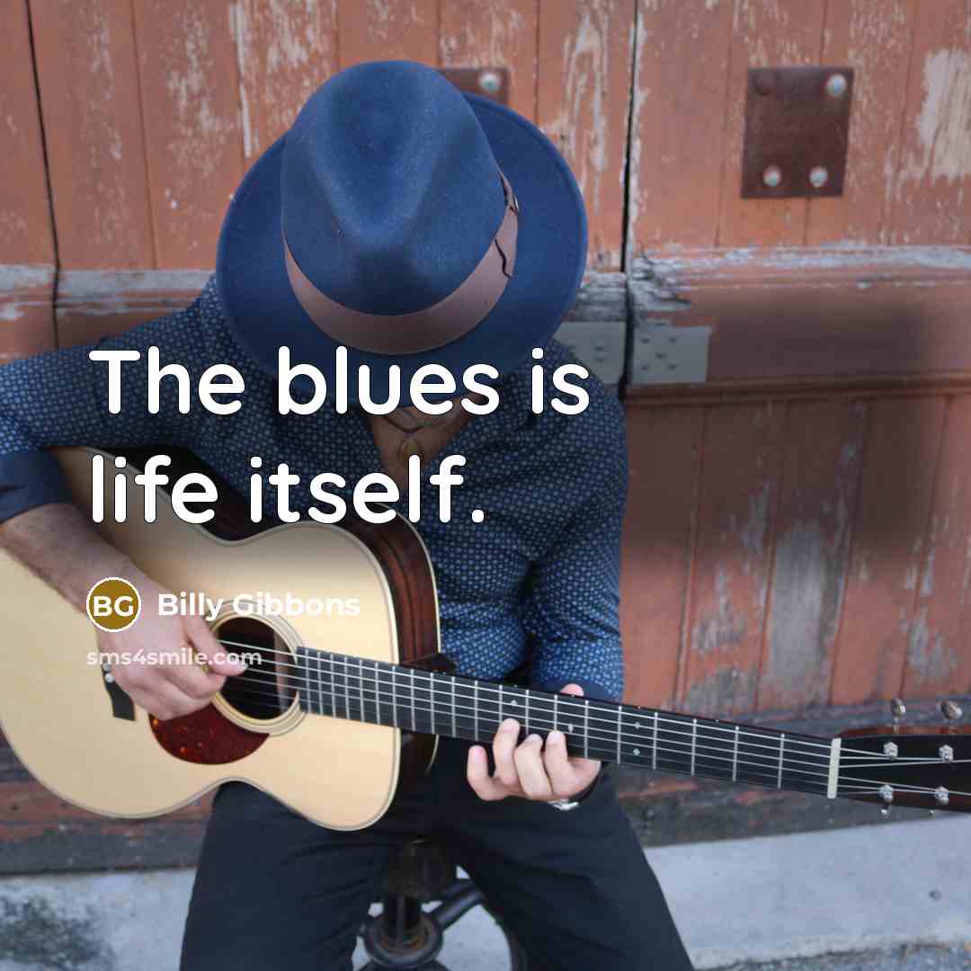 “The blues is life itself.…” quote by Billy Gibbons