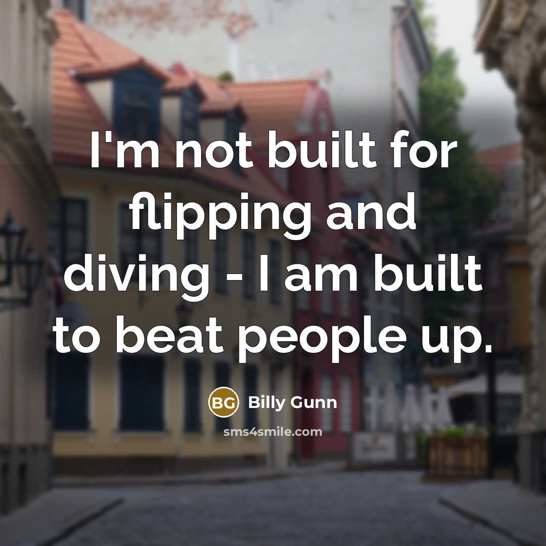 “I'm not built for flipping and diving - I am…” quote by Billy Gunn
