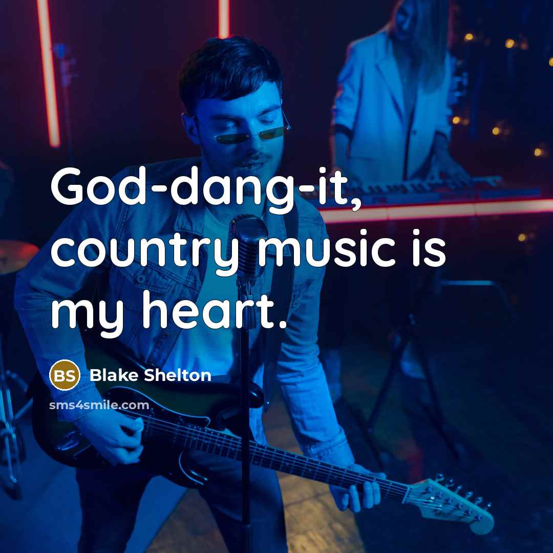 “God-dang-it, country music is my heart.…” quote by Blake Shelton
