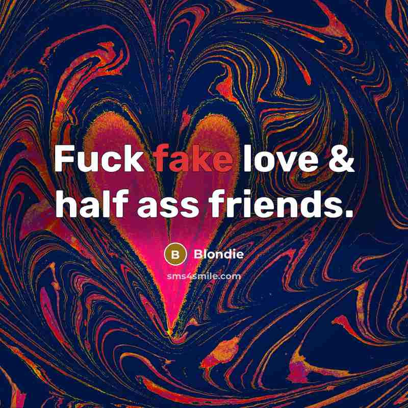 “Fuck fake love & half ass friends.…” quote by Blondie