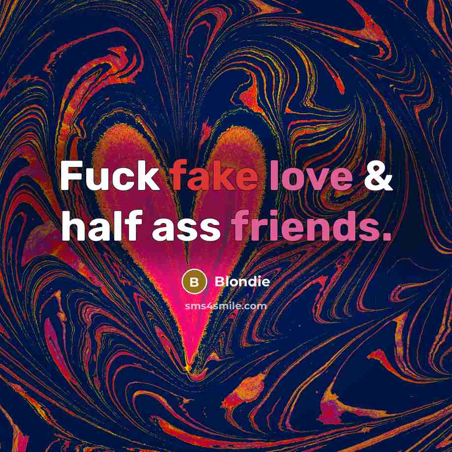 “Fuck fake love & half ass friends.” quote by Blondie