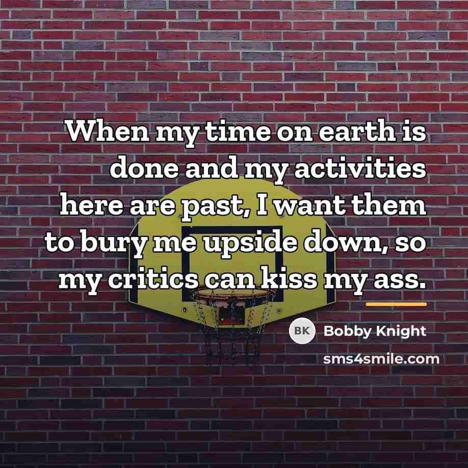 “When my time on earth is done and my activities…” quote by Bobby Knight