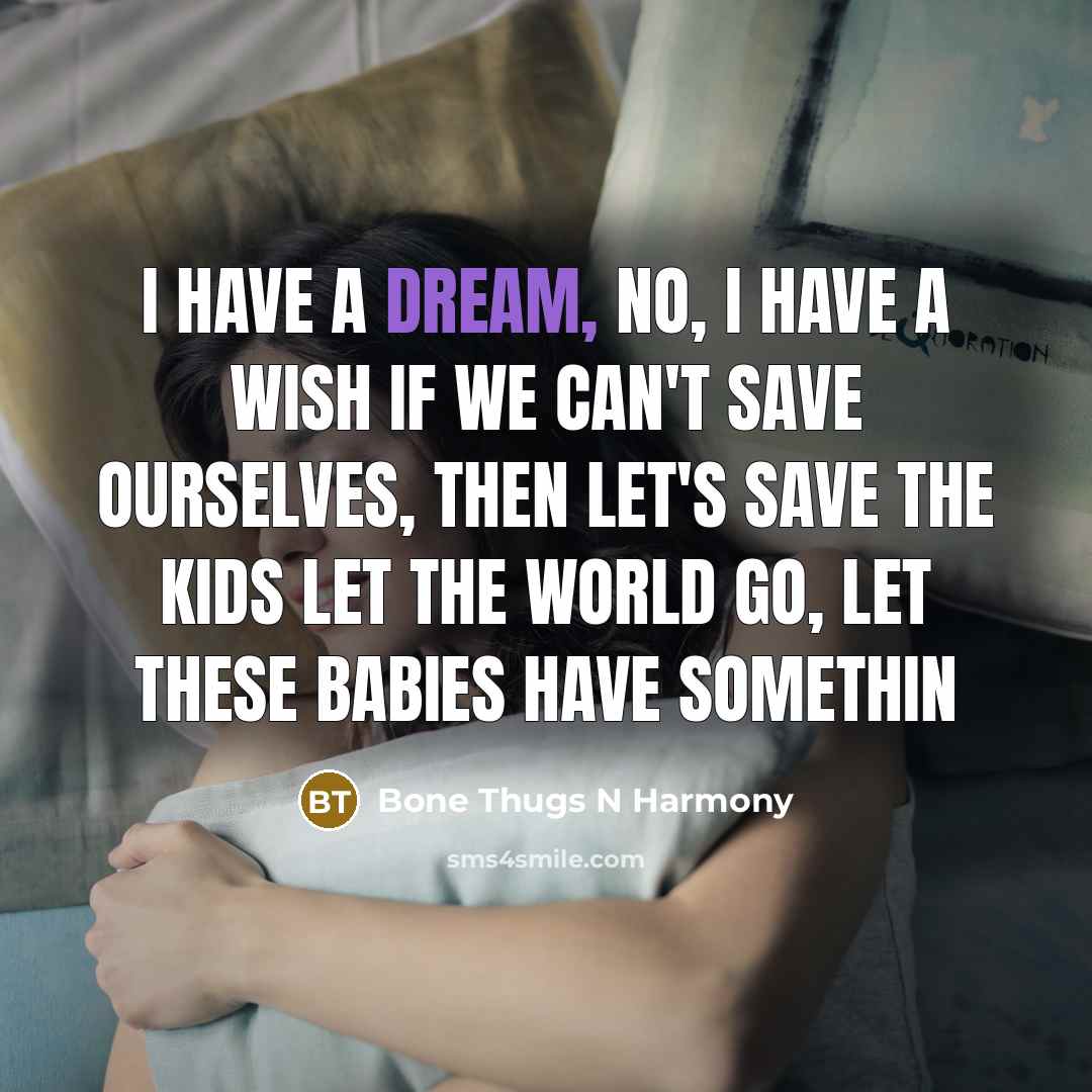 “I have a dream, no, I have a wish If…” quote by Bone Thugs N Harmony