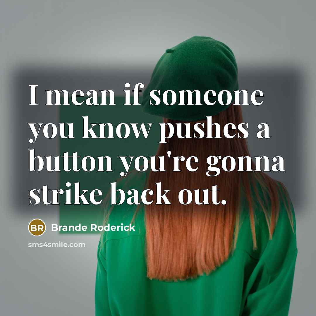 “I mean if someone you know pushes a button you're…” quote by Brande Roderick