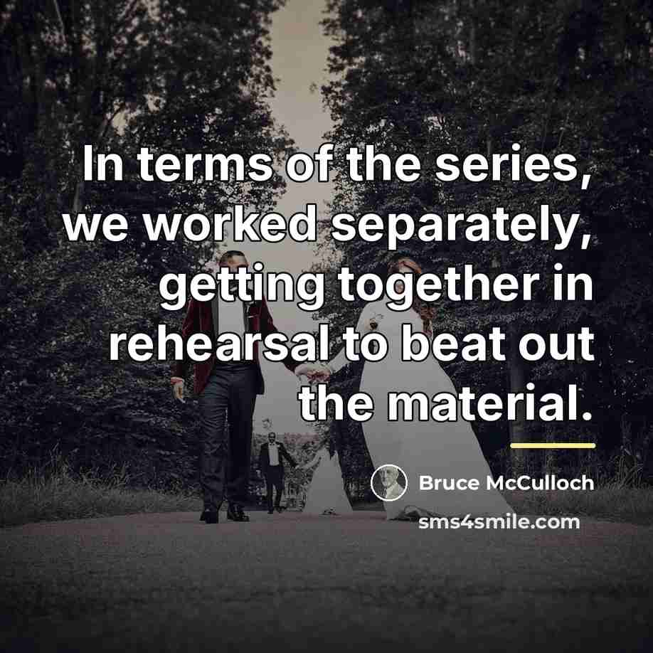 “In terms of the series, we worked separately, getting together…” quote by Bruce McCulloch