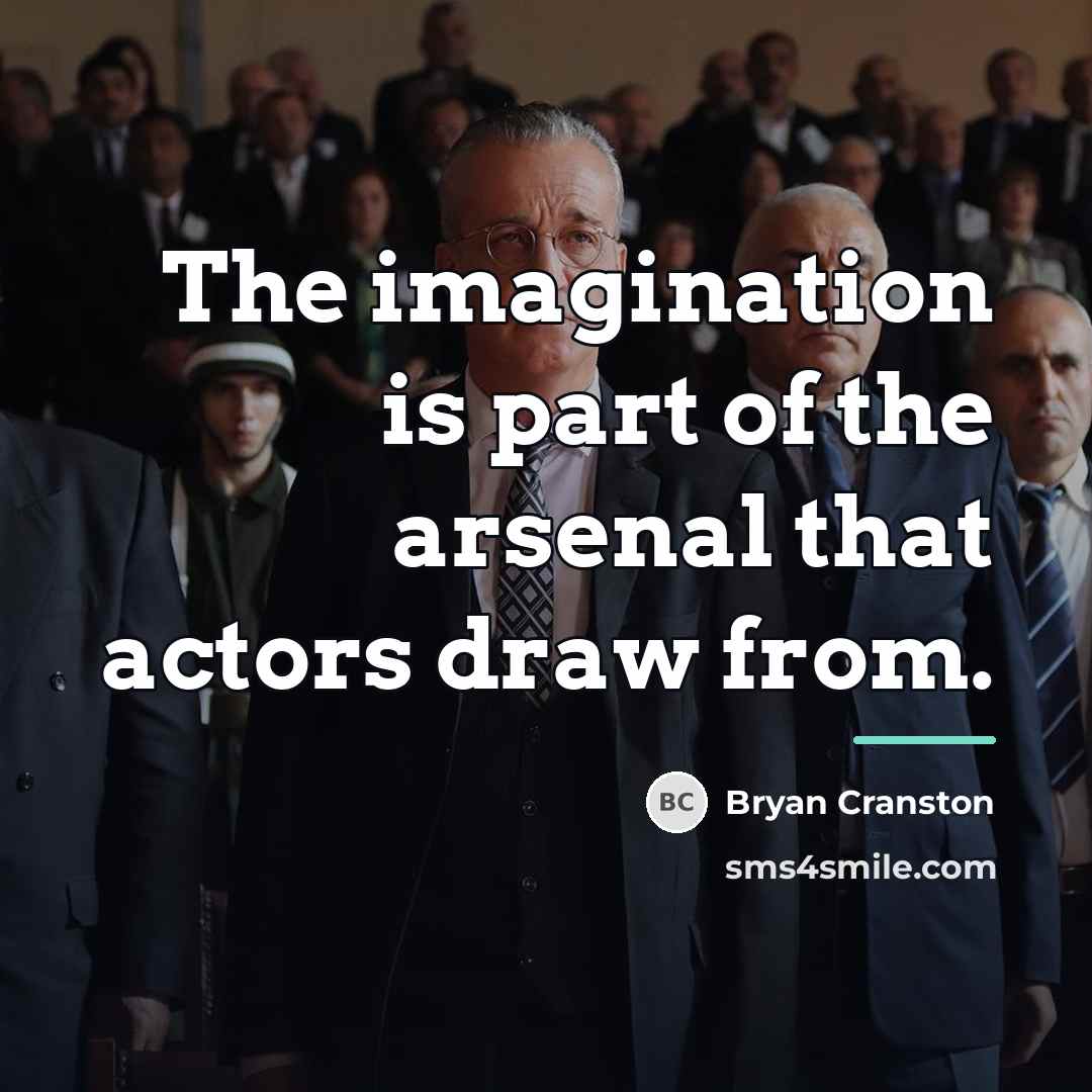 “The imagination is part of the arsenal that actors draw…” quote by Bryan Cranston
