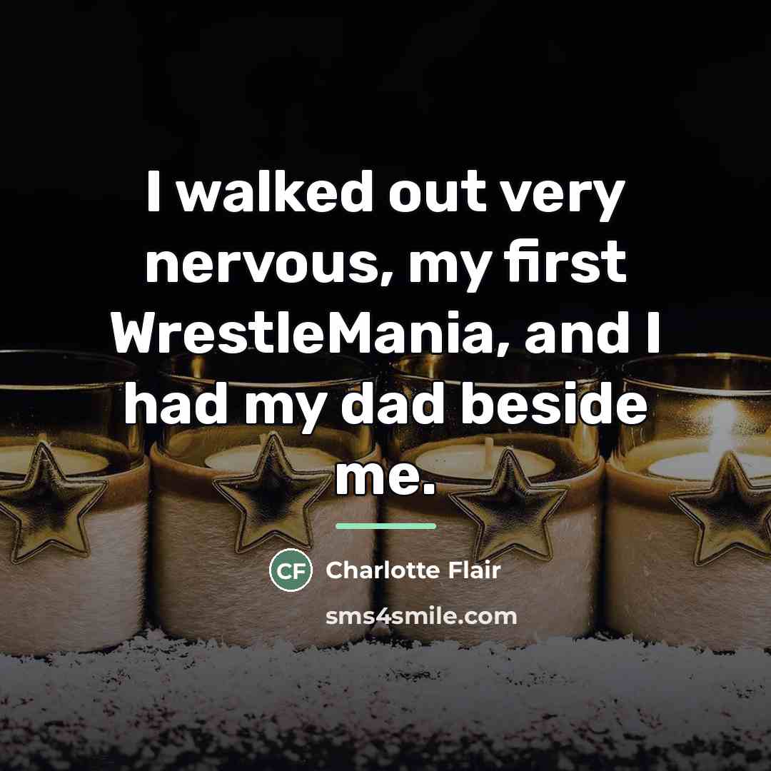 “I walked out very nervous, my first WrestleMania, and I…” quote by Charlotte Flair