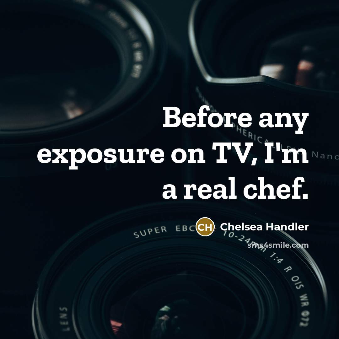“Before any exposure on TV, I'm a real chef.…” quote by Chelsea Handler