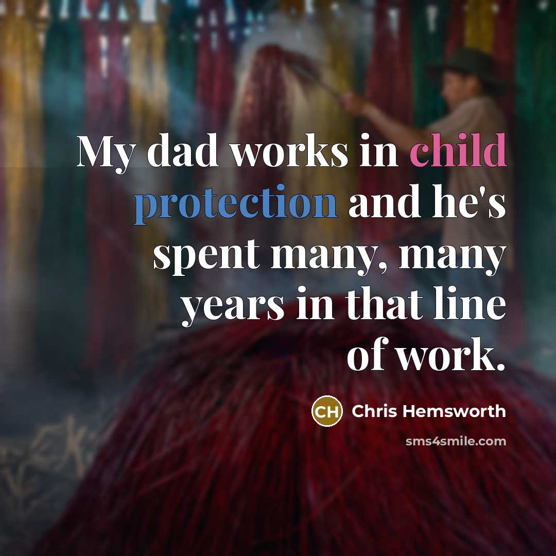 “My dad works in child protection and he's spent many,…” quote by Chris Hemsworth