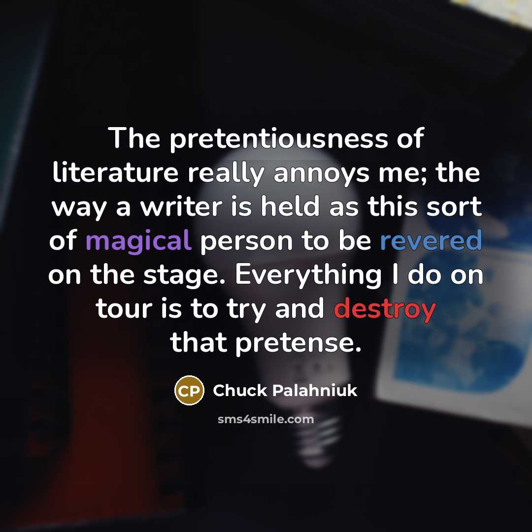 “The pretentiousness of literature really annoys me; the way a…” quote by Chuck Palahniuk
