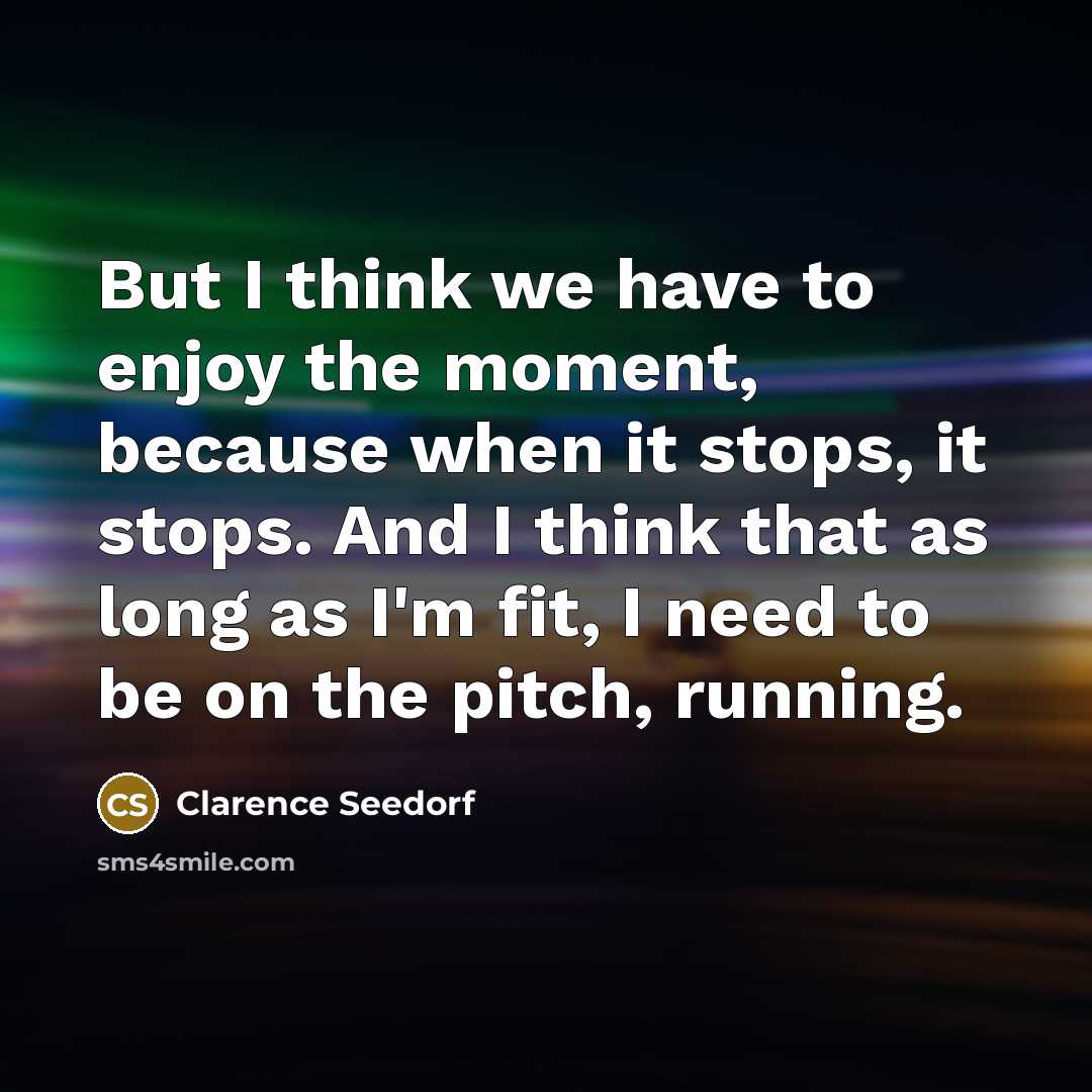 “But I think we have to enjoy the moment, because…” quote by Clarence Seedorf
