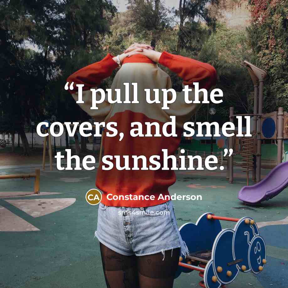 “I pull up the covers, and smell the sunshine.” quote by Constance Anderson