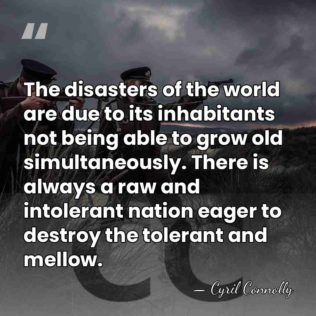 The disasters of the world are due to its inhabitants not being&hellip; - Cyril Connolly