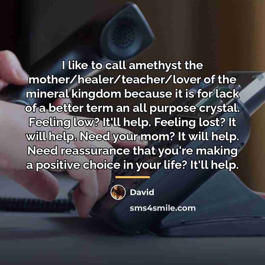 “I like to call amethyst the mother/healer/teacher/lover of the mineral…” quote by David