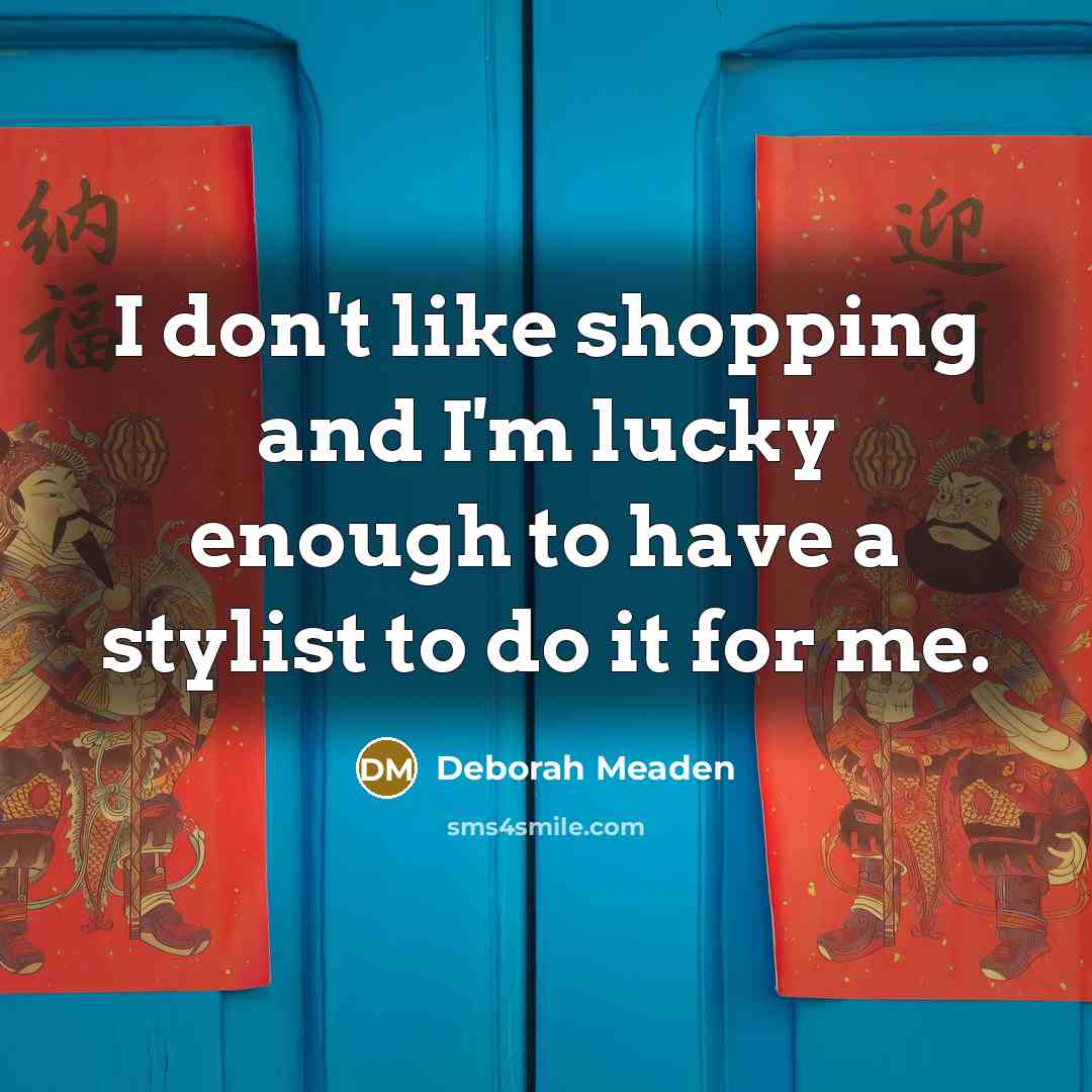 “I don't like shopping and I'm lucky enough to have…” quote by Deborah Meaden