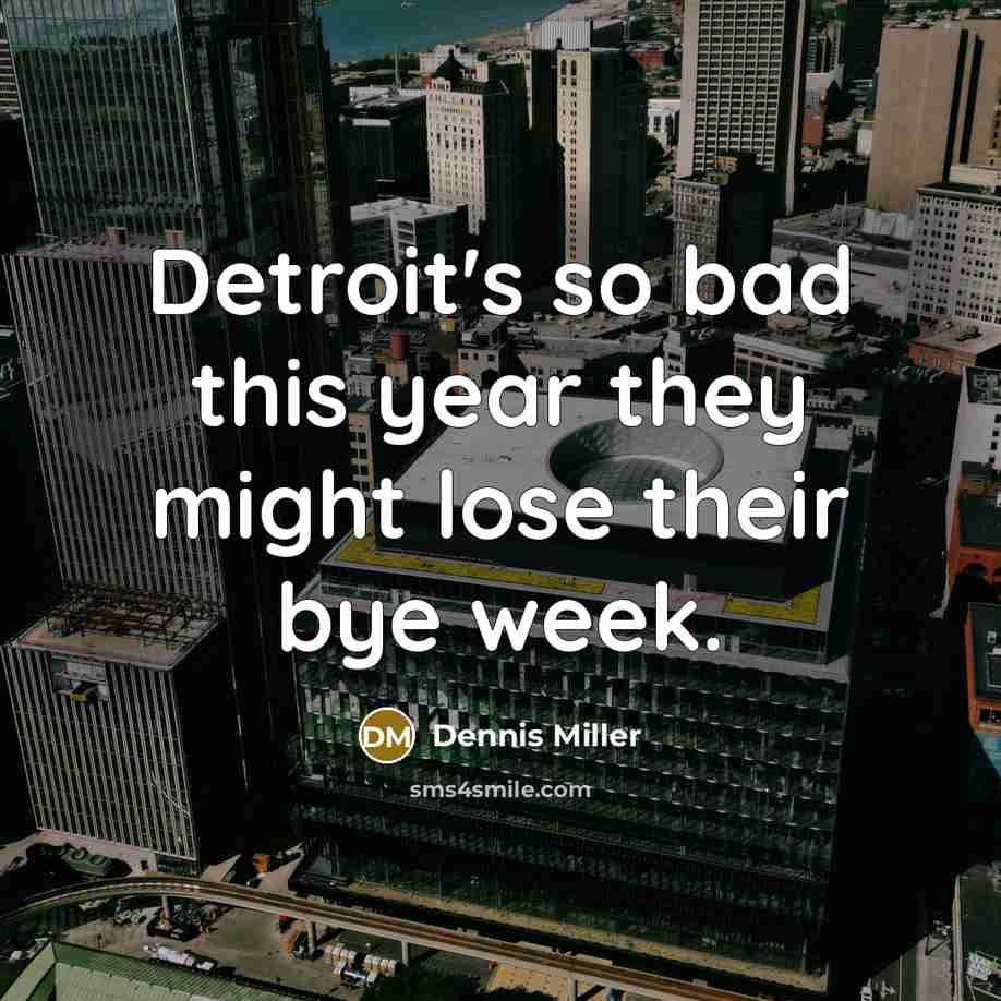“Detroit's so bad this year they might lose their bye…” quote by Dennis Miller