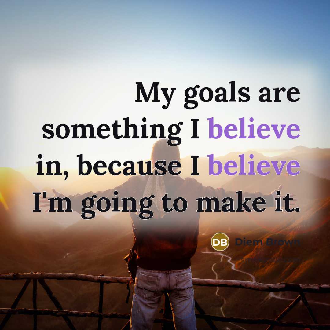 “My goals are something I believe in, because I believe…” quote by Diem Brown