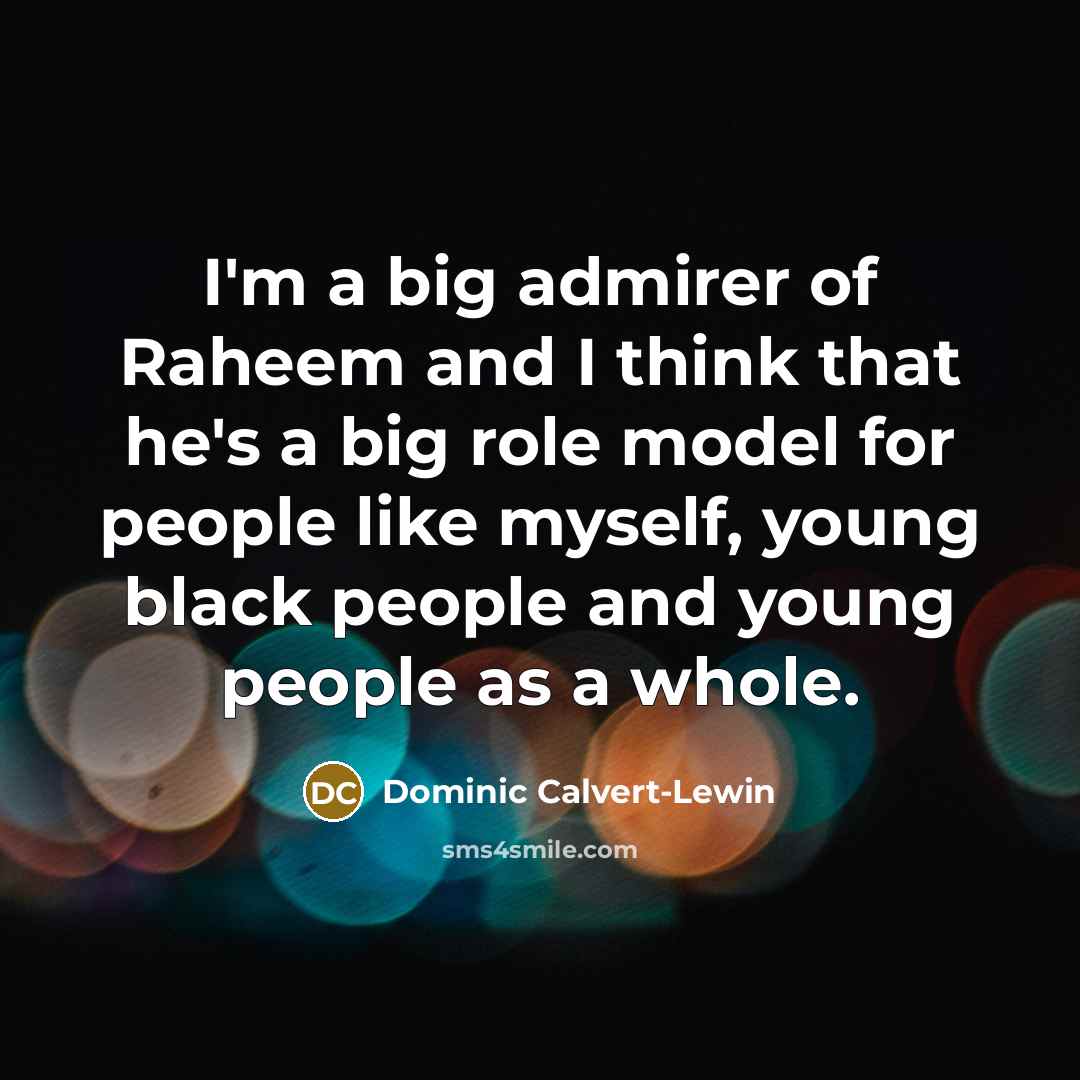 “I'm a big admirer of Raheem and I think that…” quote by Dominic Calvert-Lewin