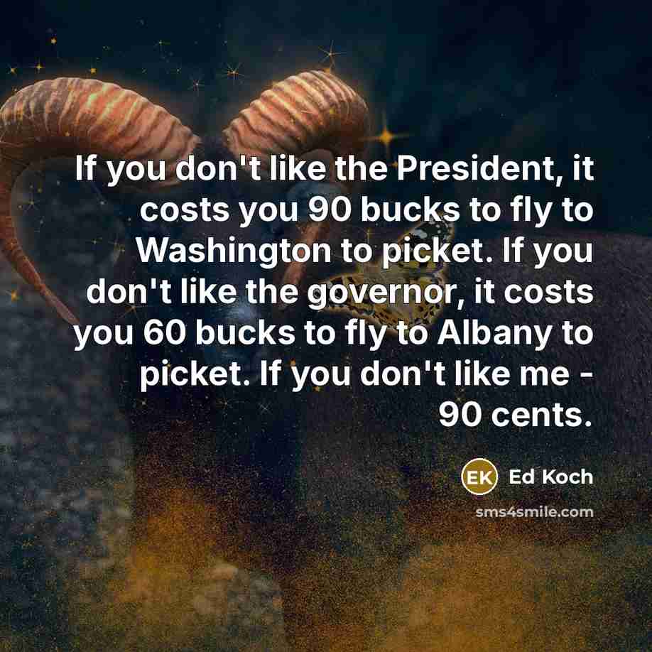 “If you don't like the President, it costs you 90…” quote by Ed Koch