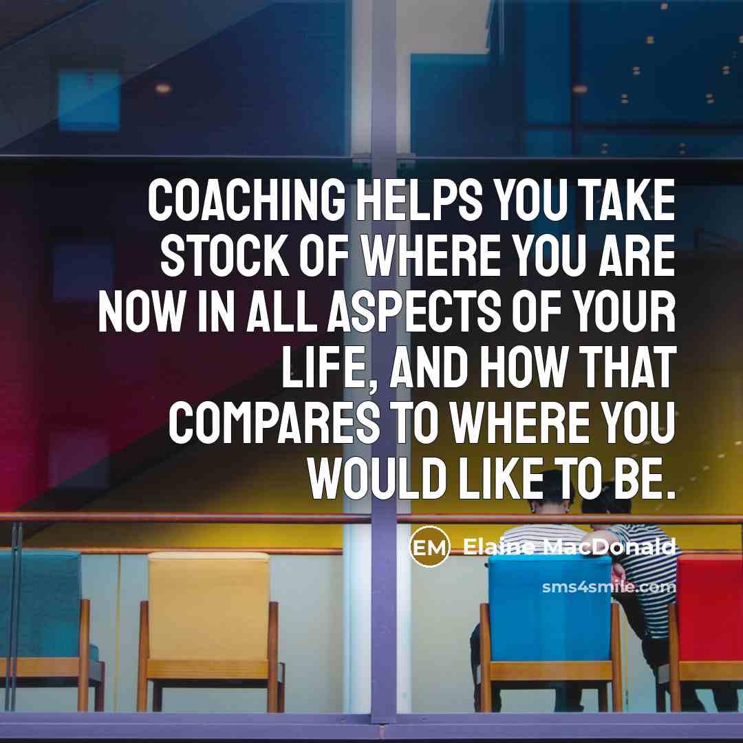 “Coaching helps you take stock of where you are now…” quote by Elaine MacDonald