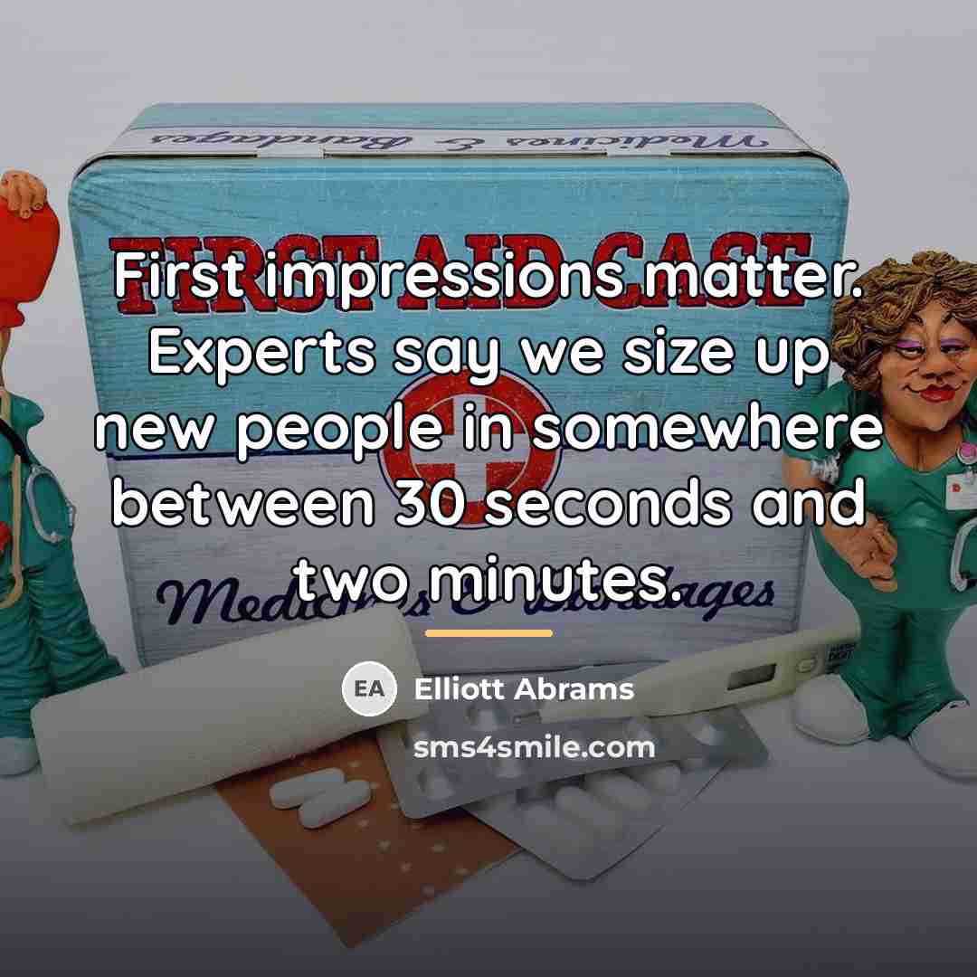 “First impressions matter. Experts say we size up new people…” quote by Elliott Abrams
