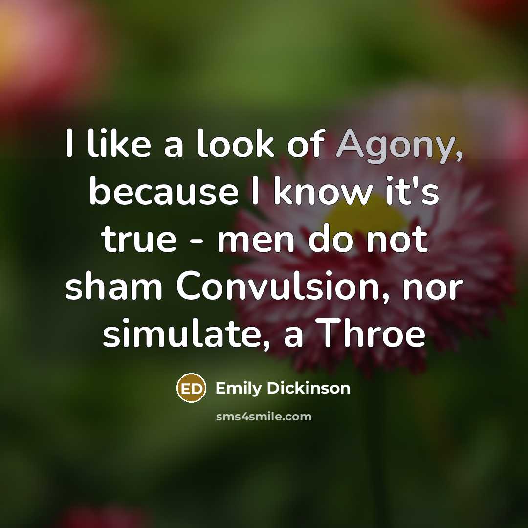 “I like a look of Agony, because I know it's…” quote by Emily Dickinson