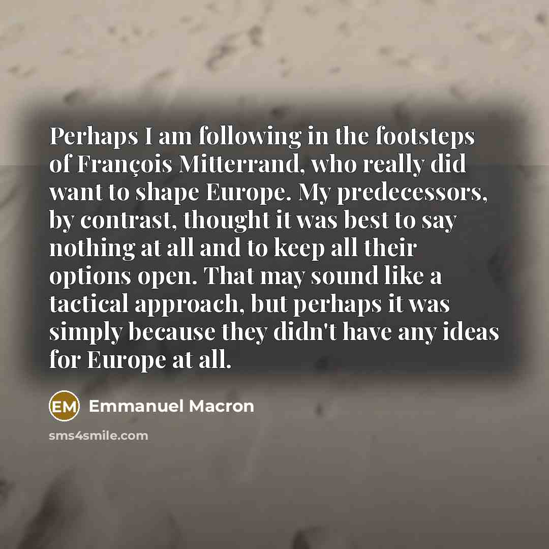 “Perhaps I am following in the footsteps of François Mitterrand,…” quote by Emmanuel Macron