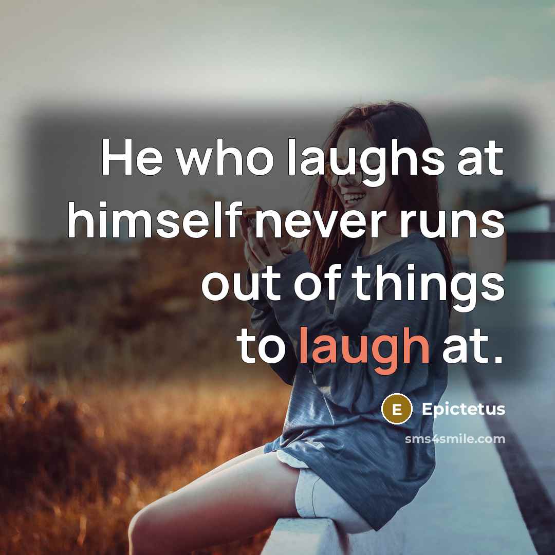 “He who laughs at himself never runs out of things…” quote by Epictetus