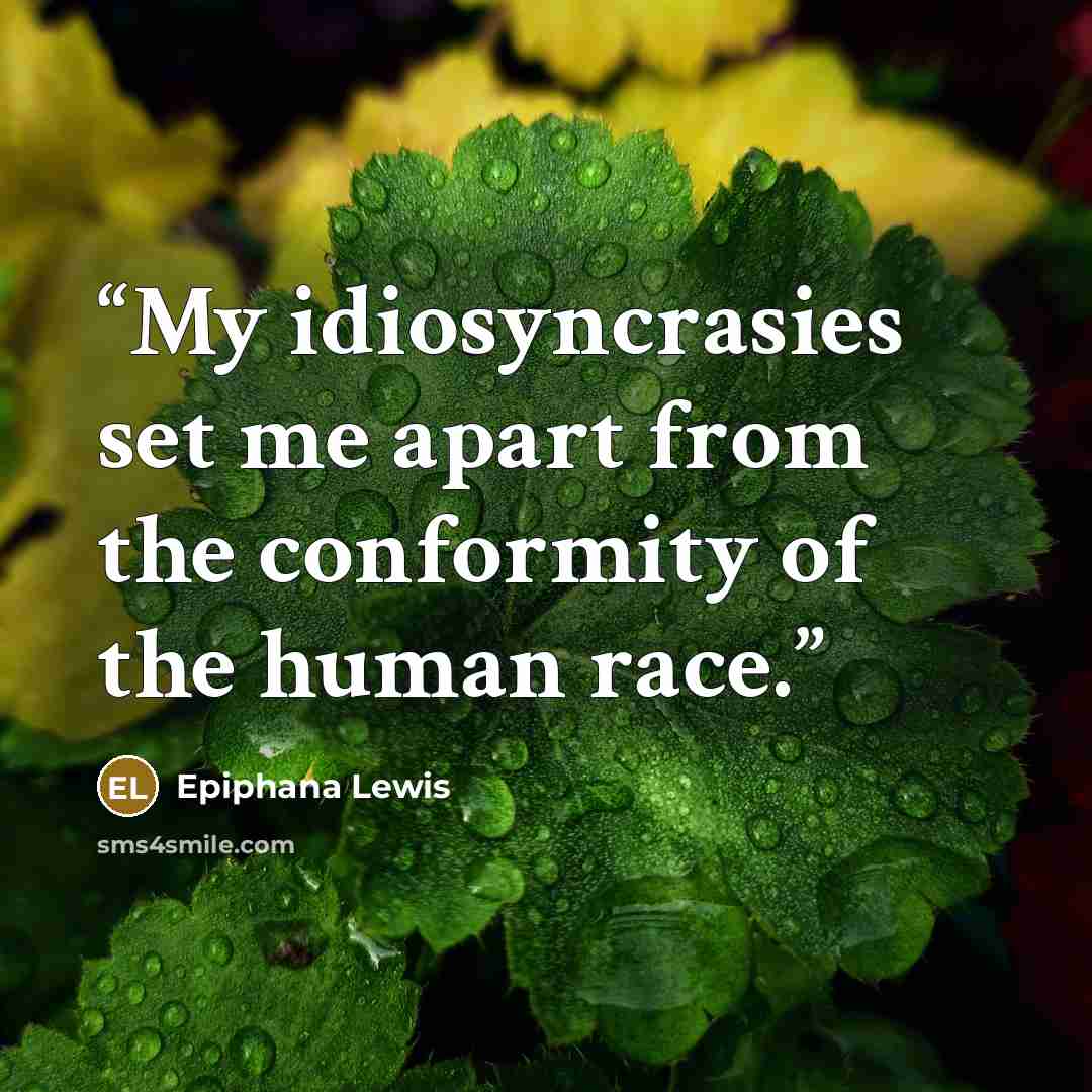 “My idiosyncrasies set me apart from the conformity of the human race.” quote by Epiphana Lewis