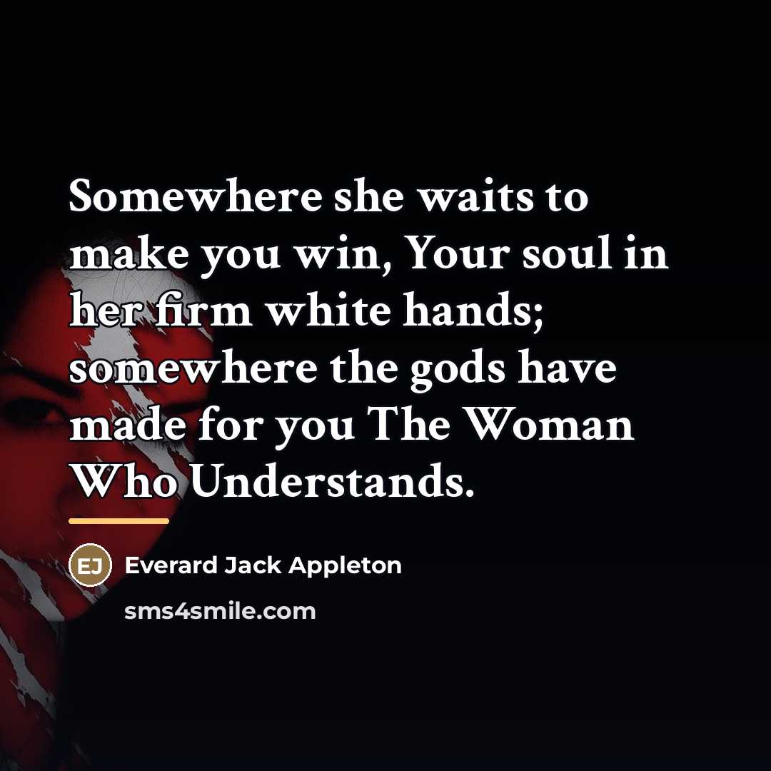 “Somewhere she waits to make you win, Your soul in…” quote by Everard Jack Appleton