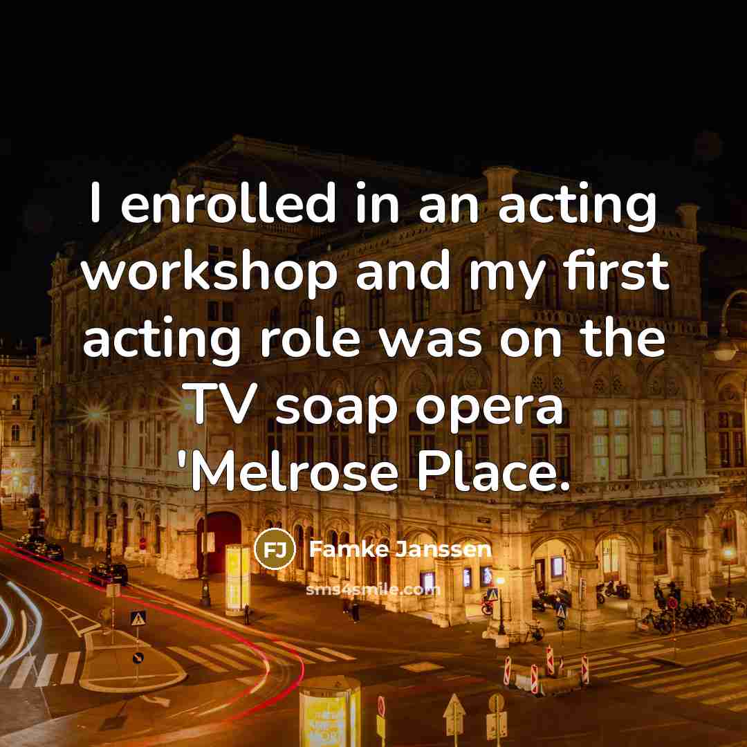 “I enrolled in an acting workshop and my first acting…” quote by Famke Janssen