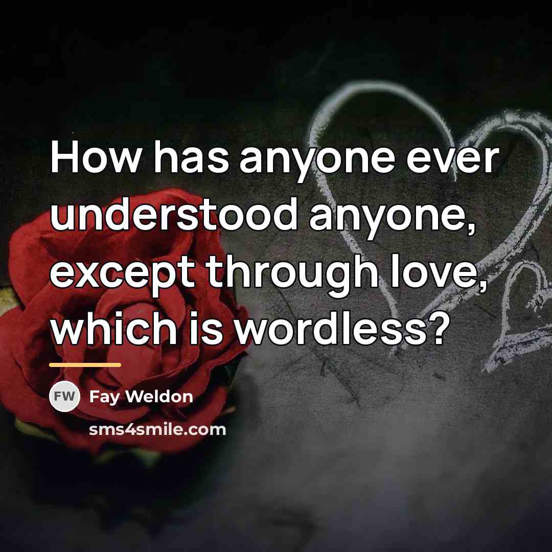 “How has anyone ever understood anyone, except through love, which…” quote by Fay Weldon