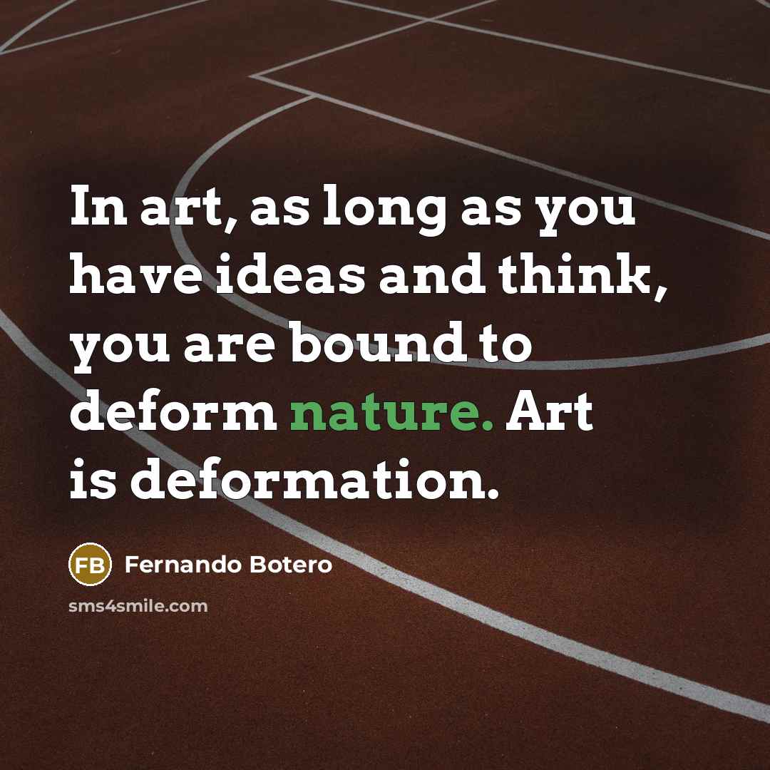 “In art, as long as you have ideas and think,…” quote by Fernando Botero