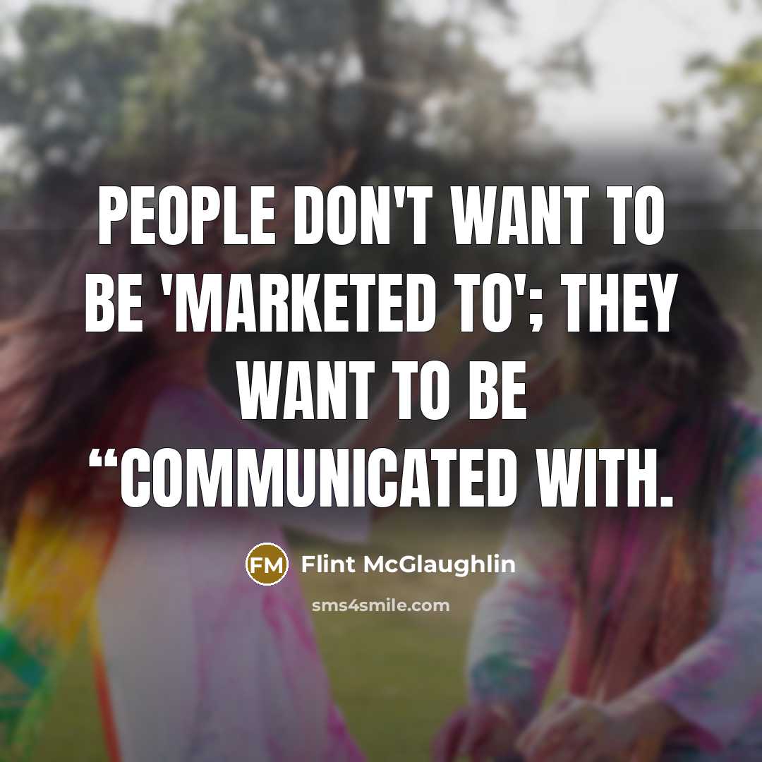 “People don't want to be 'marketed to'; they want to…” quote by Flint McGlaughlin