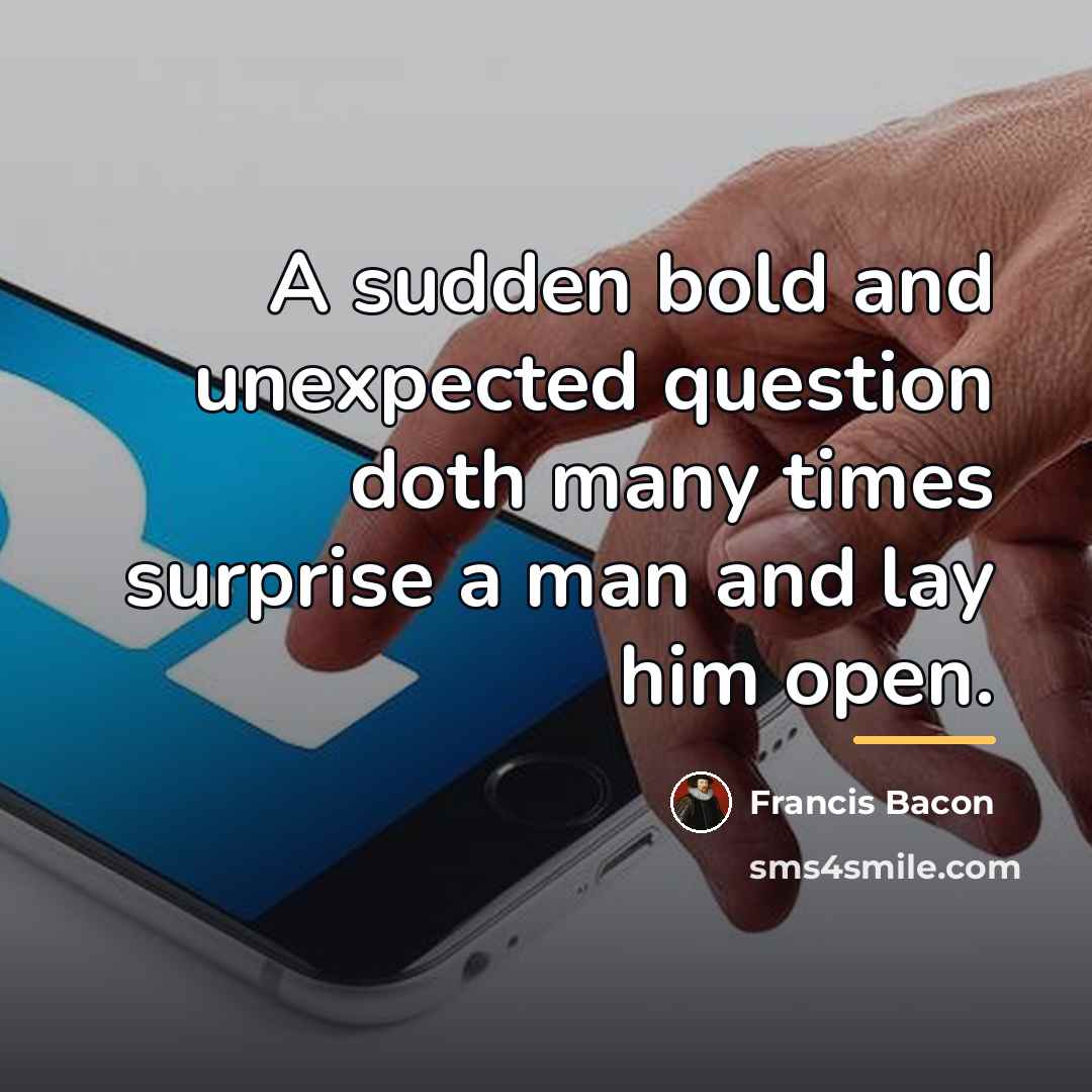 “A sudden bold and unexpected question doth many times surprise…” quote by Francis Bacon