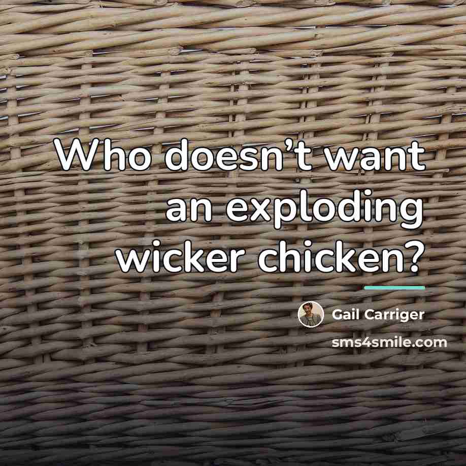 “Who doesn’t want an exploding wicker chicken?…” quote by Gail Carriger