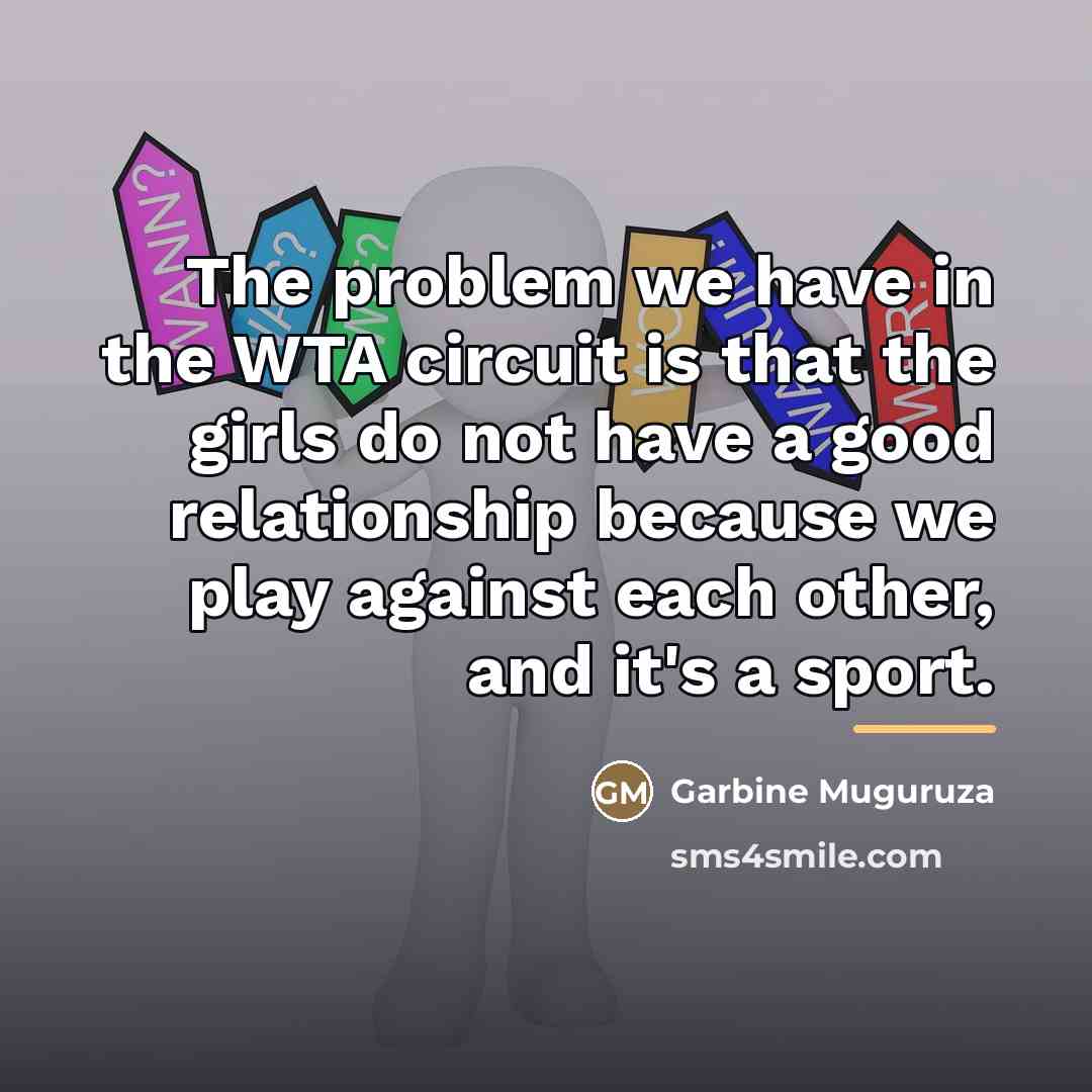 “The problem we have in the WTA circuit is that…” quote by Garbine Muguruza