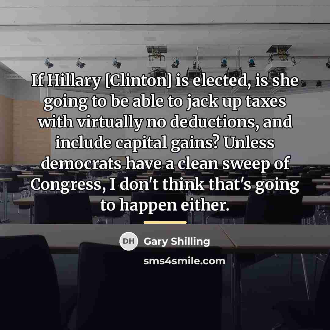 “If Hillary [Clinton] is elected, is she going to be…” quote by Gary Shilling