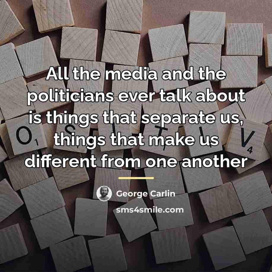 “All the media and the politicians ever talk about is…” quote by George Carlin