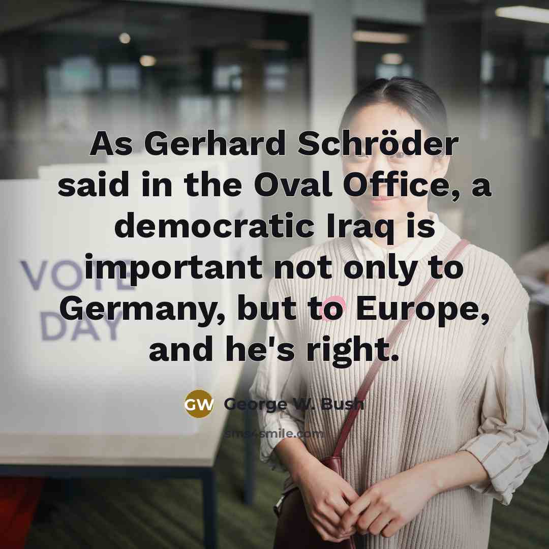 “As Gerhard Schröder said in the Oval Office, a democratic…” quote by George W. Bush