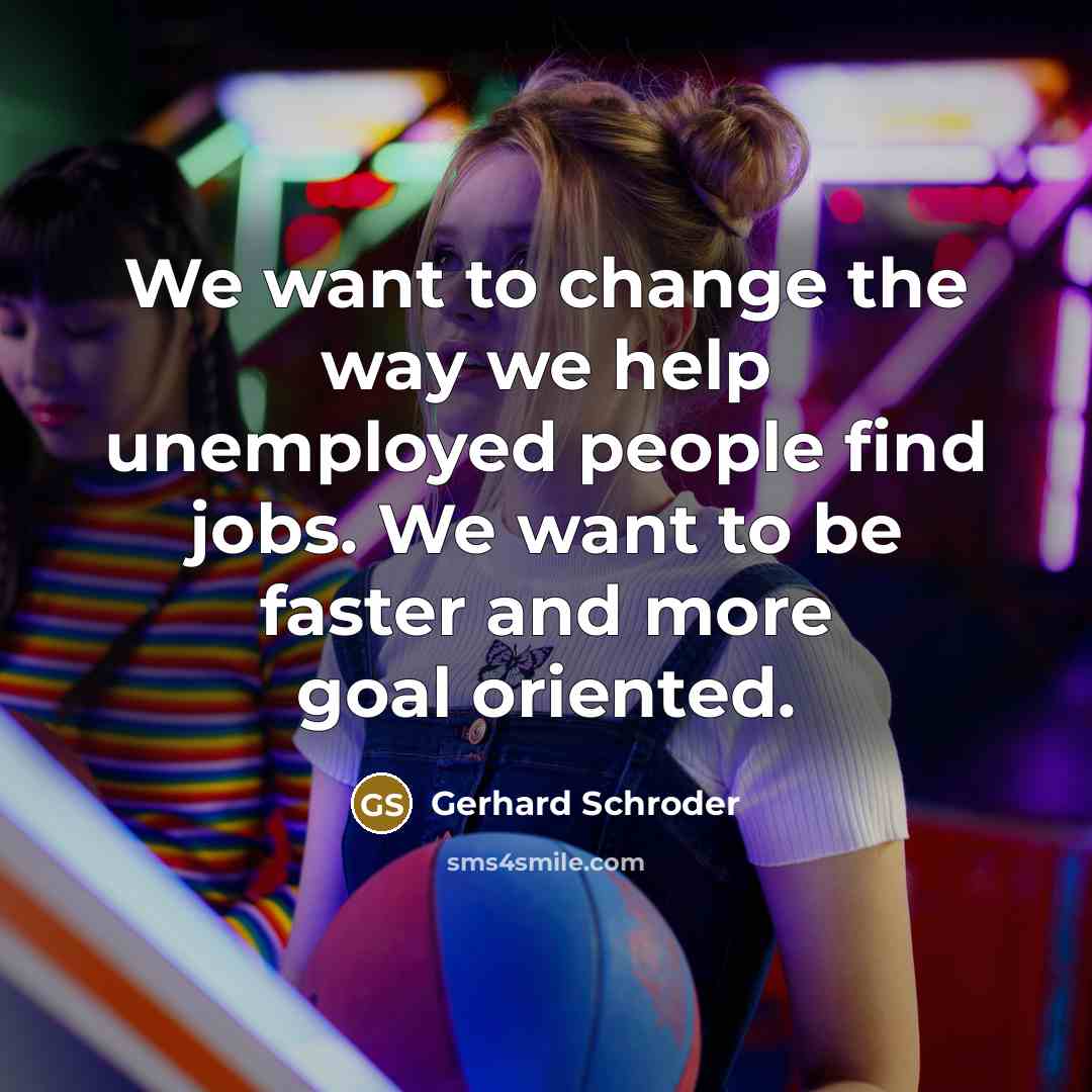 “We want to change the way we help unemployed people…” quote by Gerhard Schroder