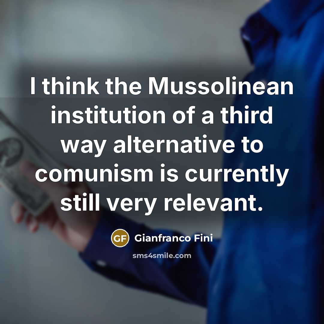 “I think the Mussolinean institution of a third way alternative…” quote by Gianfranco Fini