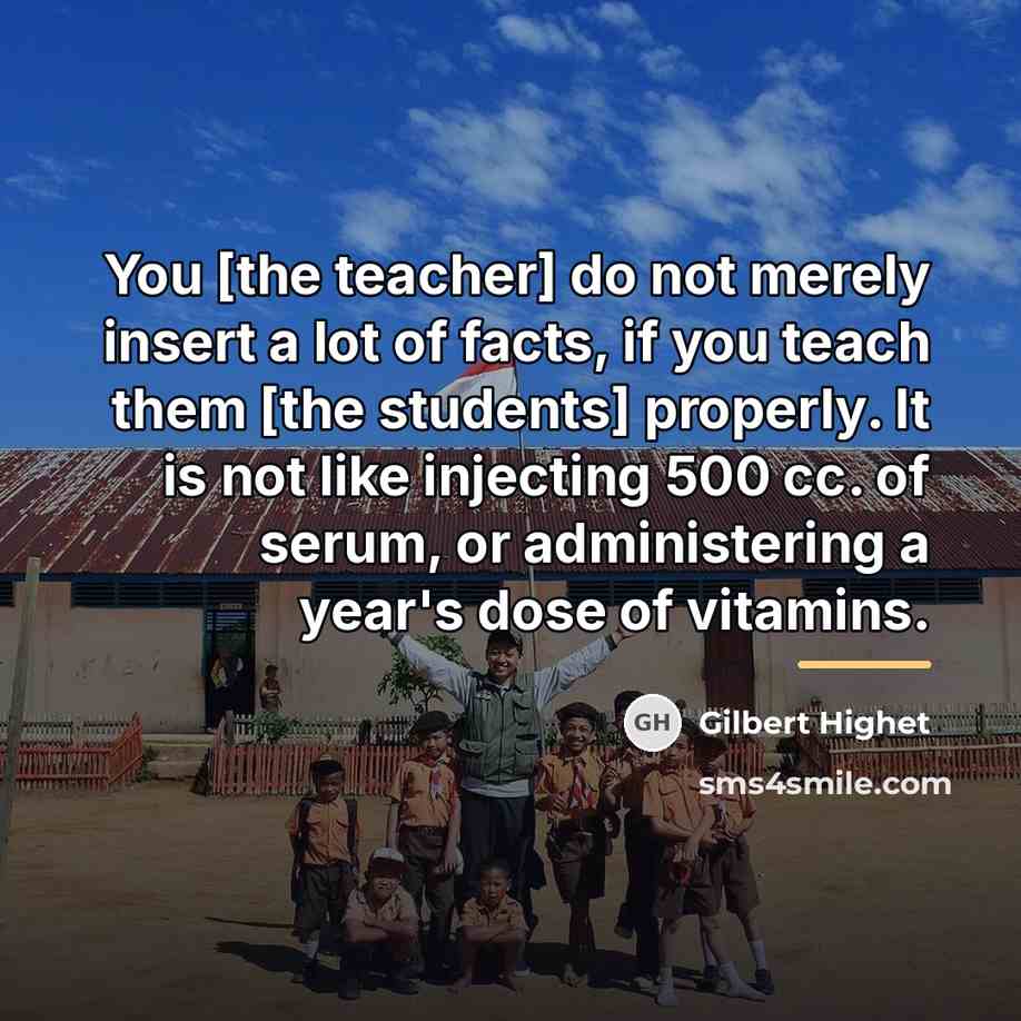 “You [the teacher] do not merely insert a lot of…” quote by Gilbert Highet