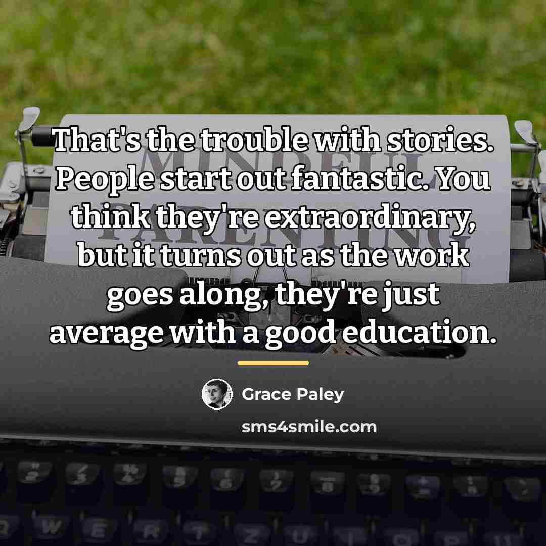 “That's the trouble with stories. People start out fantastic. You…” quote by Grace Paley