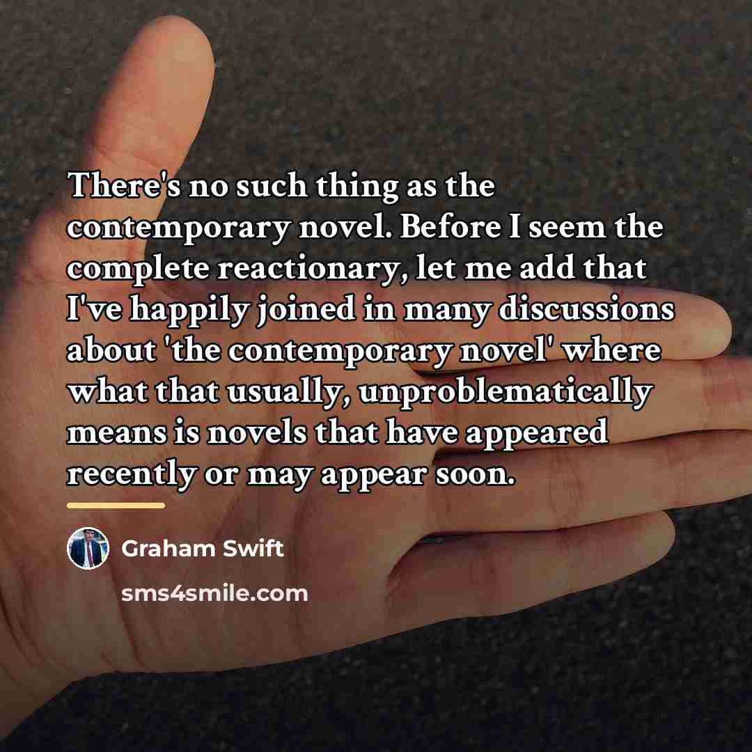 “There's no such thing as the contemporary novel. Before I…” quote by Graham Swift