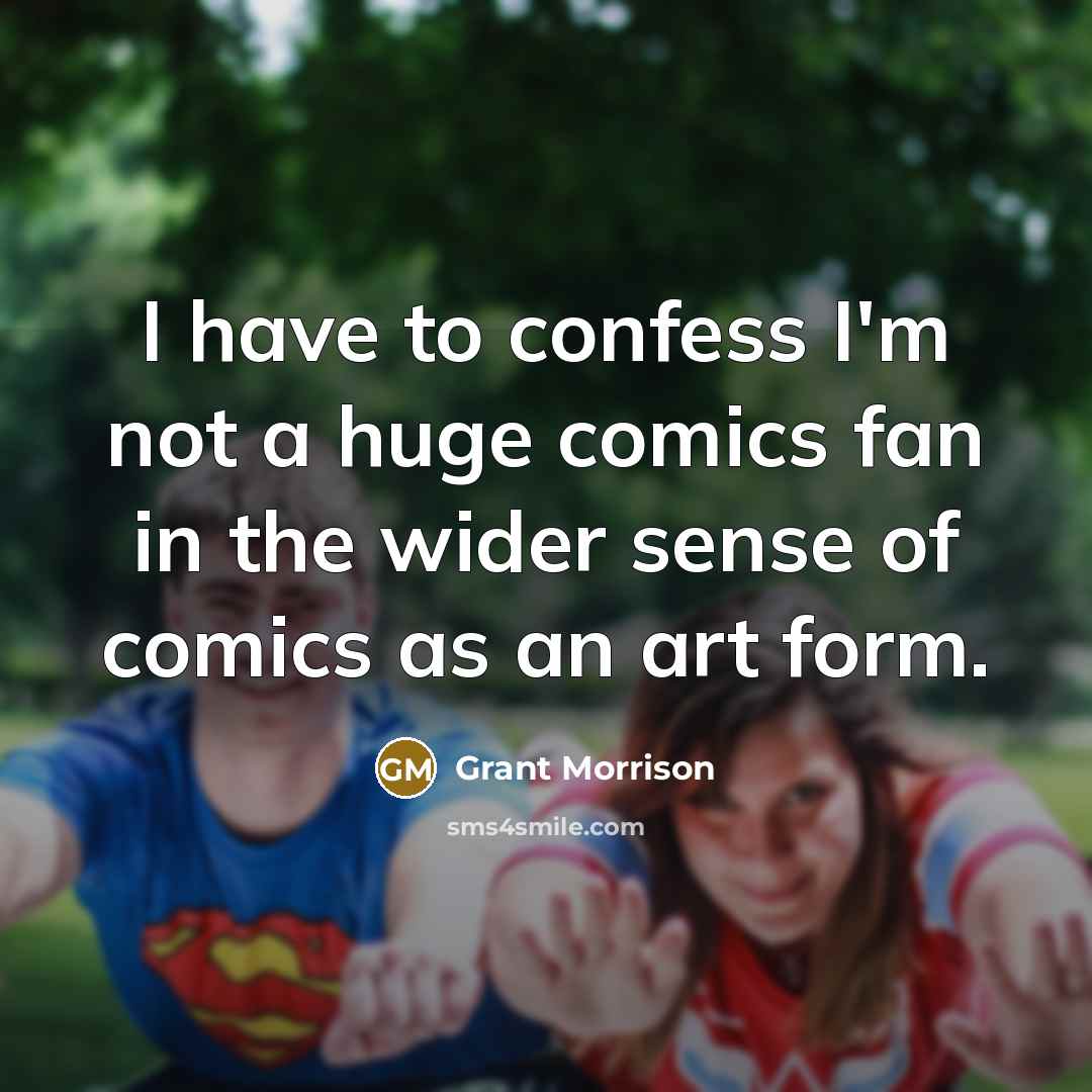 “I have to confess I'm not a huge comics fan…” quote by Grant Morrison