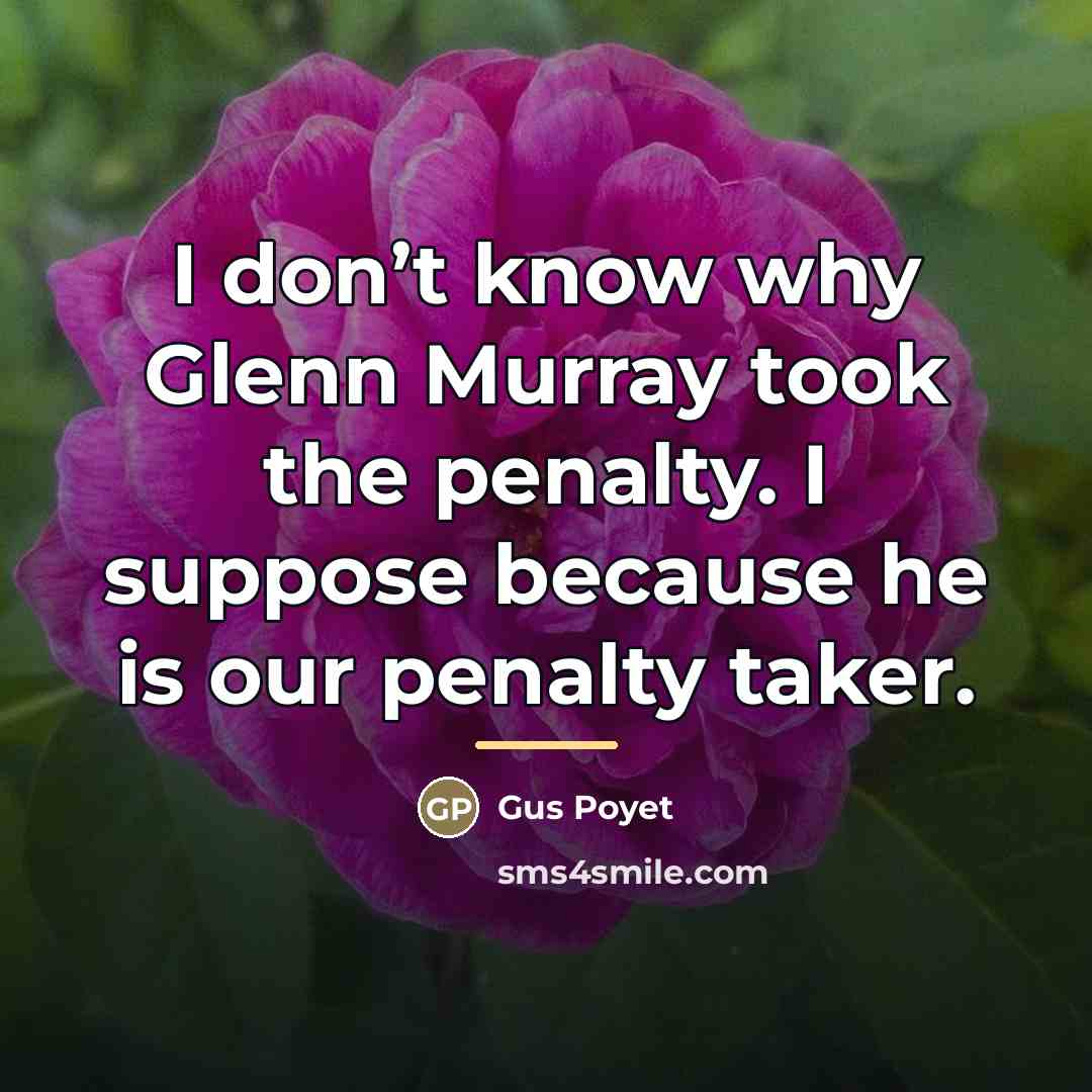 “I don’t know why Glenn Murray took the penalty. I…” quote by Gus Poyet